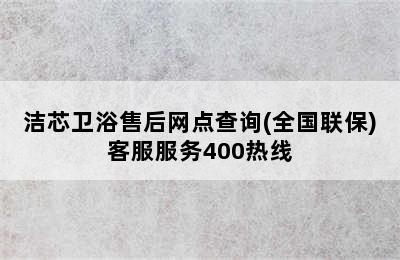 洁芯卫浴售后网点查询(全国联保)客服服务400热线