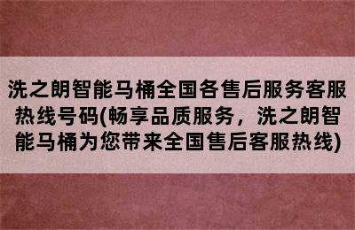 洗之朗智能马桶全国各售后服务客服热线号码(畅享品质服务，洗之朗智能马桶为您带来全国售后客服热线)