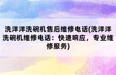 洗洋洋洗碗机售后维修电话(洗洋洋洗碗机维修电话：快速响应，专业维修服务)