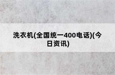 洗衣机(全国统一400电话)(今日资讯)