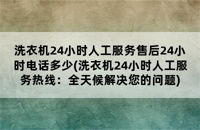 洗衣机24小时人工服务售后24小时电话多少(洗衣机24小时人工服务热线：全天候解决您的问题)