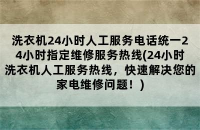 洗衣机24小时人工服务电话统一24小时指定维修服务热线(24小时洗衣机人工服务热线，快速解决您的家电维修问题！)