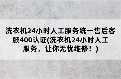 洗衣机24小时人工服务统一售后客服400认证(洗衣机24小时人工服务，让你无忧维修！)