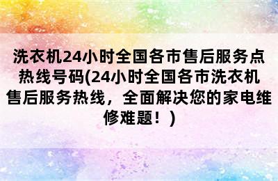 洗衣机24小时全国各市售后服务点热线号码(24小时全国各市洗衣机售后服务热线，全面解决您的家电维修难题！)