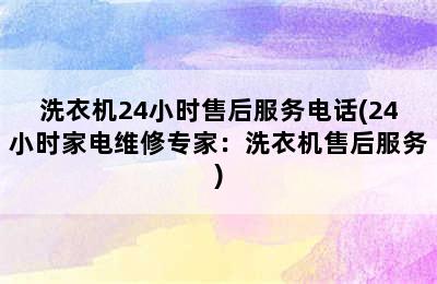 洗衣机24小时售后服务电话(24小时家电维修专家：洗衣机售后服务)