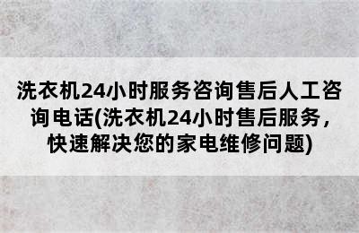 洗衣机24小时服务咨询售后人工咨询电话(洗衣机24小时售后服务，快速解决您的家电维修问题)