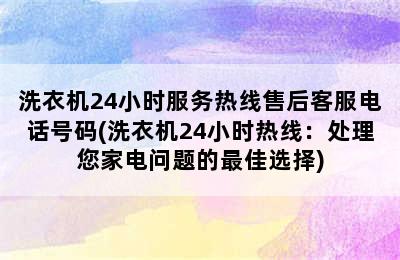 洗衣机24小时服务热线售后客服电话号码(洗衣机24小时热线：处理您家电问题的最佳选择)