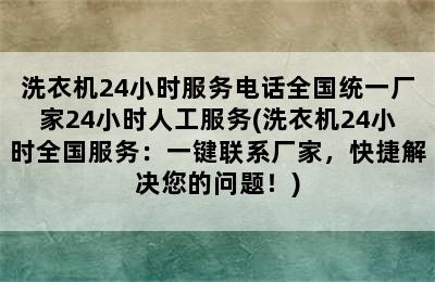 洗衣机24小时服务电话全国统一厂家24小时人工服务(洗衣机24小时全国服务：一键联系厂家，快捷解决您的问题！)