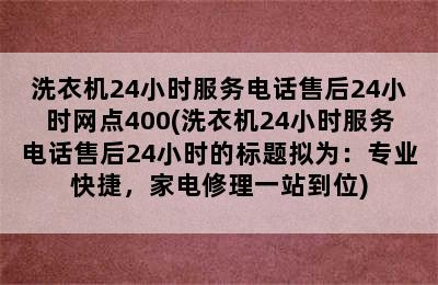 洗衣机24小时服务电话售后24小时网点400(洗衣机24小时服务电话售后24小时的标题拟为：专业快捷，家电修理一站到位)