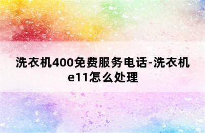 洗衣机400免费服务电话-洗衣机e11怎么处理