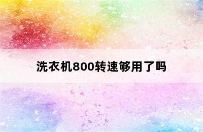 洗衣机800转速够用了吗