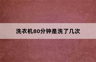 洗衣机80分钟是洗了几次