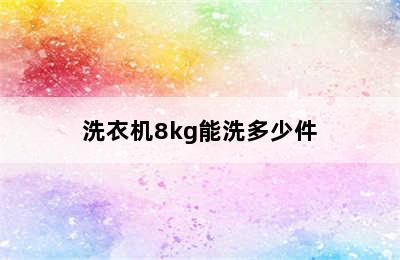 洗衣机8kg能洗多少件