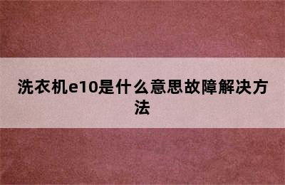 洗衣机e10是什么意思故障解决方法