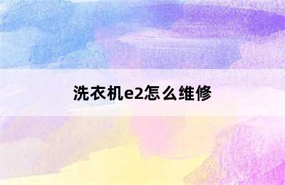 洗衣机e2怎么维修