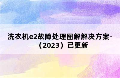 洗衣机e2故障处理图解解决方案-（2023）已更新