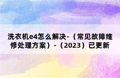 洗衣机e4怎么解决-（常见故障维修处理方案）-（2023）已更新