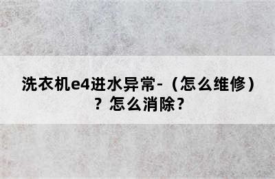 洗衣机e4进水异常-（怎么维修）？怎么消除？