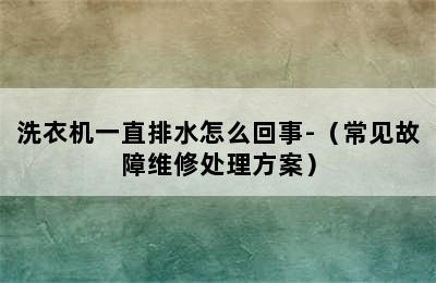 洗衣机一直排水怎么回事-（常见故障维修处理方案）