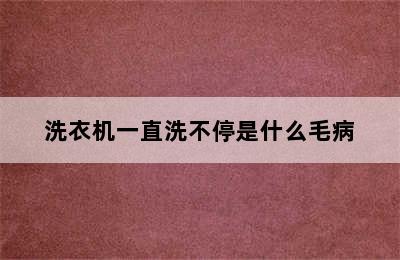 洗衣机一直洗不停是什么毛病