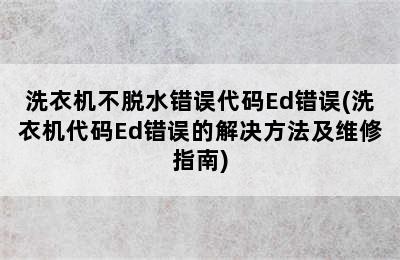 洗衣机不脱水错误代码Ed错误(洗衣机代码Ed错误的解决方法及维修指南)