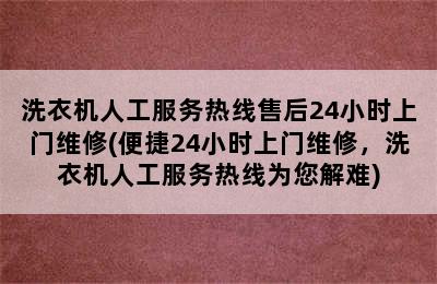 洗衣机人工服务热线售后24小时上门维修(便捷24小时上门维修，洗衣机人工服务热线为您解难)