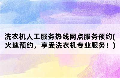 洗衣机人工服务热线网点服务预约(火速预约，享受洗衣机专业服务！)