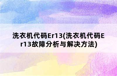 洗衣机代码Er13(洗衣机代码Er13故障分析与解决方法)