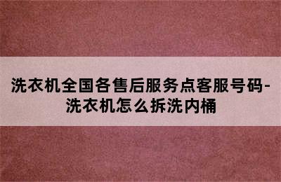 洗衣机全国各售后服务点客服号码-洗衣机怎么拆洗内桶