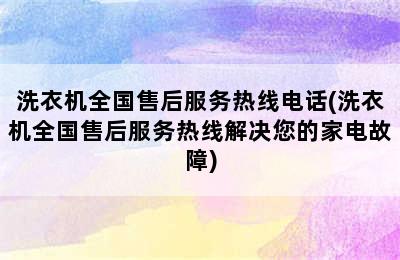 洗衣机全国售后服务热线电话(洗衣机全国售后服务热线解决您的家电故障)