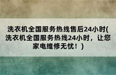 洗衣机全国服务热线售后24小时(洗衣机全国服务热线24小时，让您家电维修无忧！)