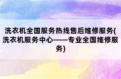 洗衣机全国服务热线售后维修服务(洗衣机服务中心——专业全国维修服务)