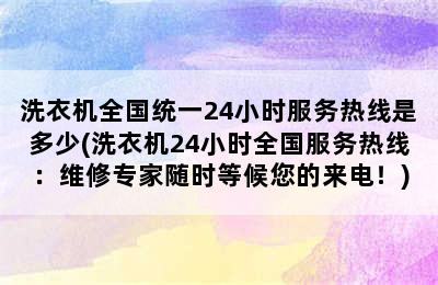 洗衣机全国统一24小时服务热线是多少(洗衣机24小时全国服务热线：维修专家随时等候您的来电！)