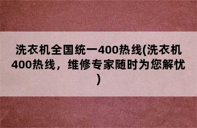 洗衣机全国统一400热线(洗衣机400热线，维修专家随时为您解忧)