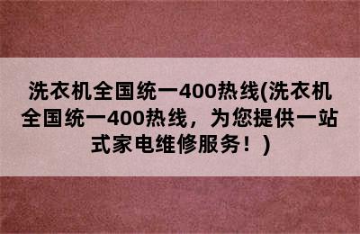 洗衣机全国统一400热线(洗衣机全国统一400热线，为您提供一站式家电维修服务！)