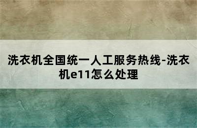 洗衣机全国统一人工服务热线-洗衣机e11怎么处理