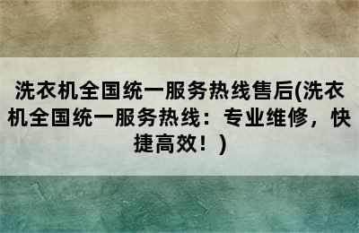 洗衣机全国统一服务热线售后(洗衣机全国统一服务热线：专业维修，快捷高效！)