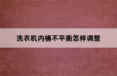 洗衣机内桶不平衡怎样调整