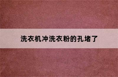 洗衣机冲洗衣粉的孔堵了