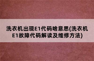 洗衣机出现E1代码啥意思(洗衣机E1故障代码解读及维修方法)