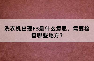 洗衣机出现F3是什么意思，需要检查哪些地方？