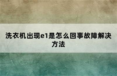 洗衣机出现e1是怎么回事故障解决方法