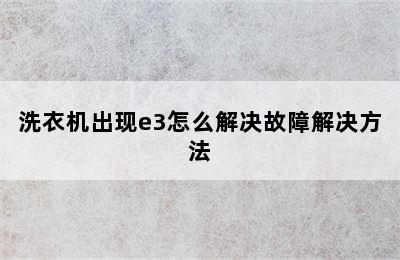 洗衣机出现e3怎么解决故障解决方法