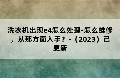 洗衣机出现e4怎么处理-怎么维修，从那方面入手？-（2023）已更新