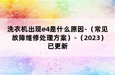 洗衣机出现e4是什么原因-（常见故障维修处理方案）-（2023）已更新