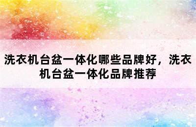 洗衣机台盆一体化哪些品牌好，洗衣机台盆一体化品牌推荐