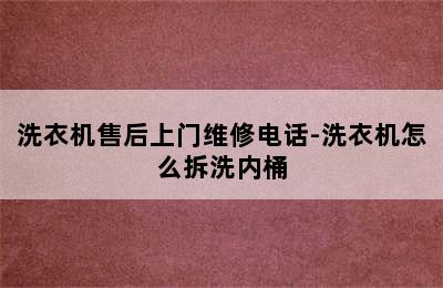 洗衣机售后上门维修电话-洗衣机怎么拆洗内桶