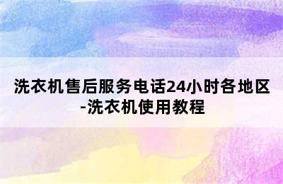 洗衣机售后服务电话24小时各地区-洗衣机使用教程