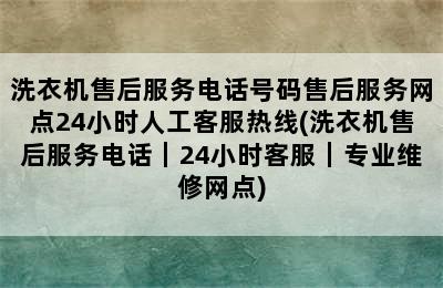 洗衣机售后服务电话号码售后服务网点24小时人工客服热线(洗衣机售后服务电话｜24小时客服｜专业维修网点)