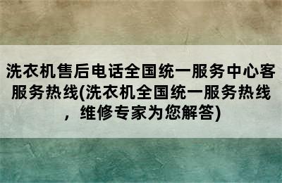 洗衣机售后电话全国统一服务中心客服务热线(洗衣机全国统一服务热线，维修专家为您解答)